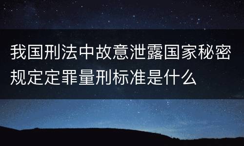 我国刑法中故意泄露国家秘密规定定罪量刑标准是什么