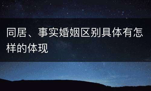 同居、事实婚姻区别具体有怎样的体现