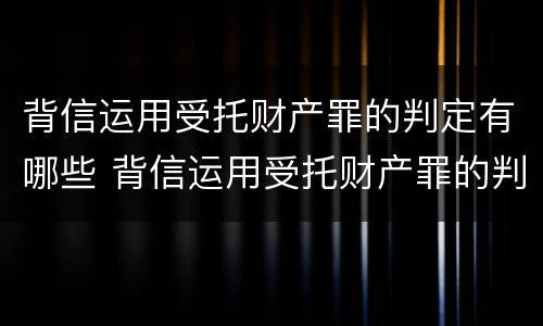 背信运用受托财产罪的判定有哪些 背信运用受托财产罪的判定有哪些条款