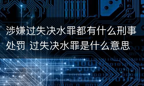 涉嫌过失决水罪都有什么刑事处罚 过失决水罪是什么意思