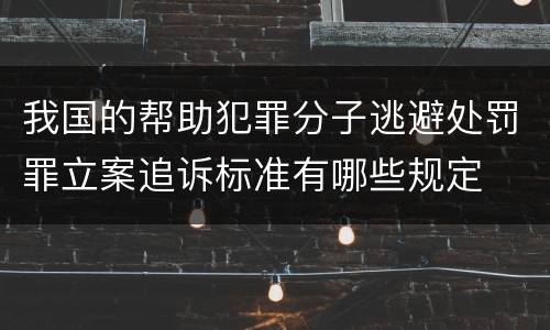 我国的帮助犯罪分子逃避处罚罪立案追诉标准有哪些规定