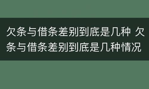 欠条与借条差别到底是几种 欠条与借条差别到底是几种情况