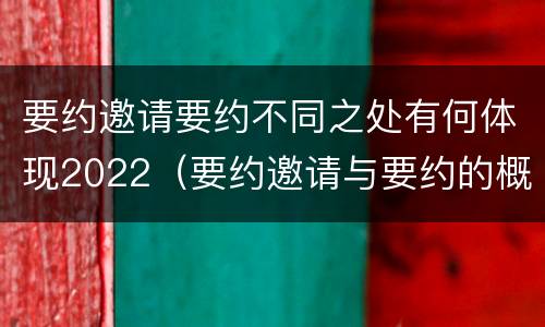 要约邀请要约不同之处有何体现2022（要约邀请与要约的概念）