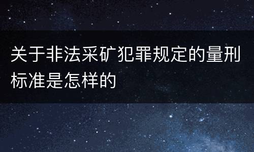 关于非法采矿犯罪规定的量刑标准是怎样的
