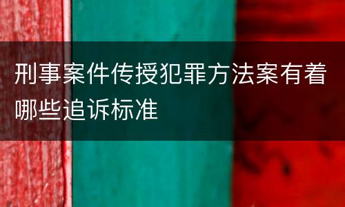 刑事案件传授犯罪方法案有着哪些追诉标准