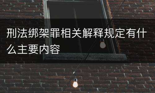 刑法绑架罪相关解释规定有什么主要内容