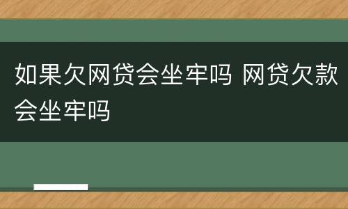 如果欠网贷会坐牢吗 网贷欠款会坐牢吗