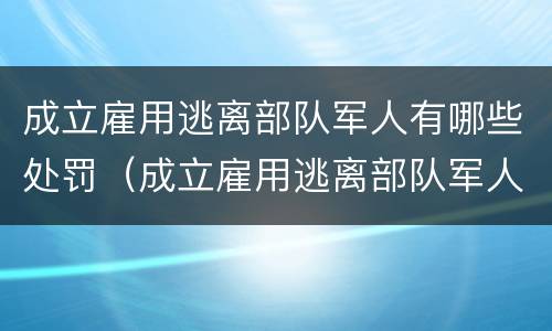 成立雇用逃离部队军人有哪些处罚（成立雇用逃离部队军人有哪些处罚标准）