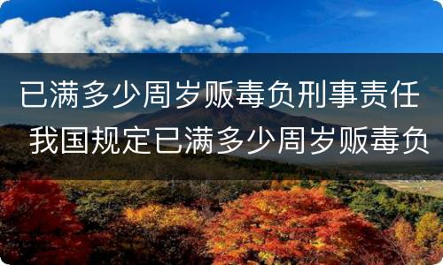 已满多少周岁贩毒负刑事责任 我国规定已满多少周岁贩毒负刑事责任