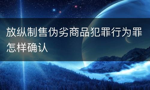 放纵制售伪劣商品犯罪行为罪怎样确认
