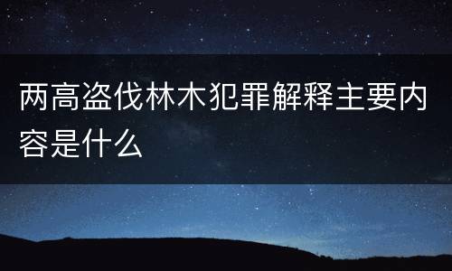 两高盗伐林木犯罪解释主要内容是什么