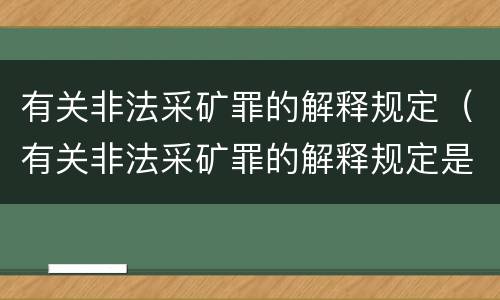 有关非法采矿罪的解释规定（有关非法采矿罪的解释规定是）