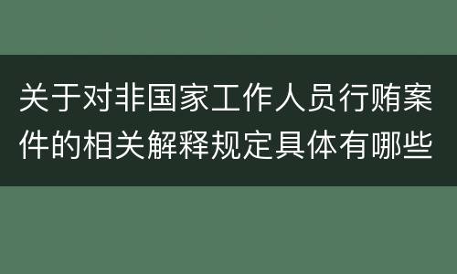 关于对非国家工作人员行贿案件的相关解释规定具体有哪些重要内容