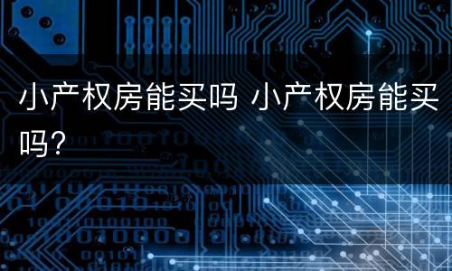 小产权房能买吗 小产权房能买吗?