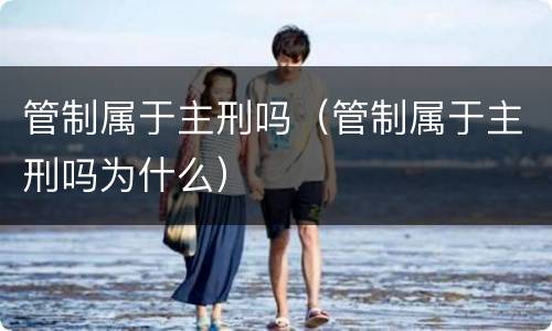 管制属于主刑吗（管制属于主刑吗为什么）