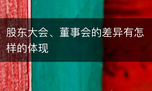 股东大会、董事会的差异有怎样的体现