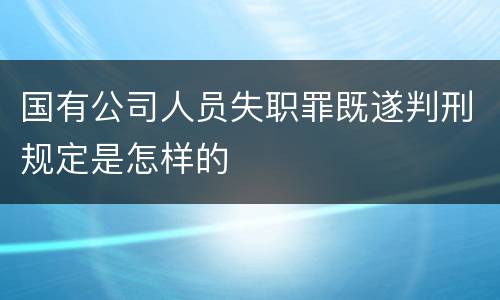 国有公司人员失职罪既遂判刑规定是怎样的
