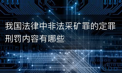 我国法律中非法采矿罪的定罪刑罚内容有哪些