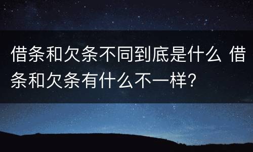 借条和欠条不同到底是什么 借条和欠条有什么不一样?
