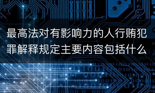 最高法对有影响力的人行贿犯罪解释规定主要内容包括什么