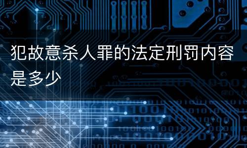 犯故意杀人罪的法定刑罚内容是多少
