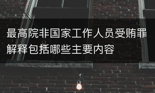 最高院非国家工作人员受贿罪解释包括哪些主要内容