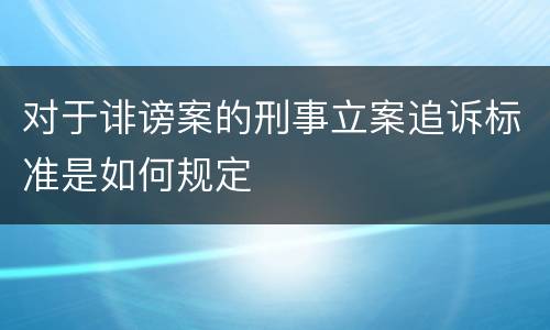 对于诽谤案的刑事立案追诉标准是如何规定