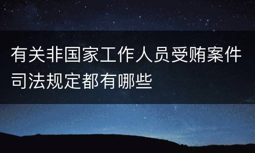 有关非国家工作人员受贿案件司法规定都有哪些
