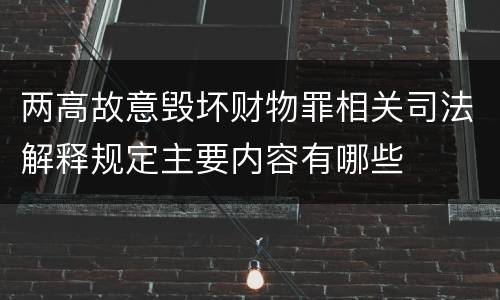 两高故意毁坏财物罪相关司法解释规定主要内容有哪些