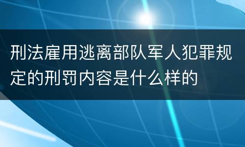 刑法雇用逃离部队军人犯罪规定的刑罚内容是什么样的