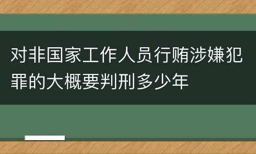 对非国家工作人员行贿涉嫌犯罪的大概要判刑多少年