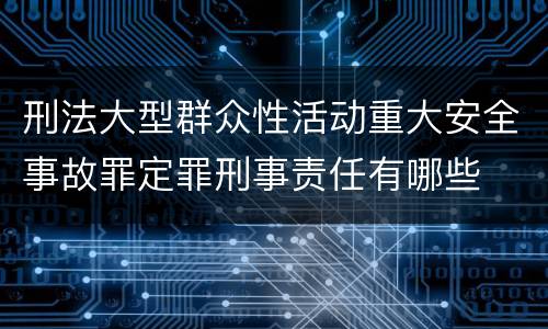 刑法大型群众性活动重大安全事故罪定罪刑事责任有哪些