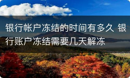 银行帐户冻结的时间有多久 银行账户冻结需要几天解冻