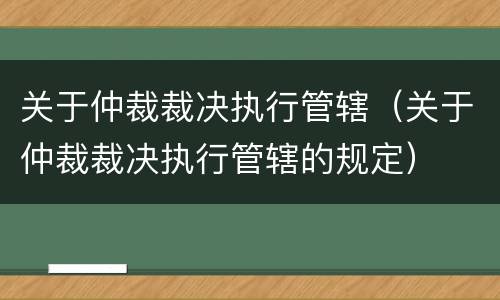关于仲裁裁决执行管辖（关于仲裁裁决执行管辖的规定）