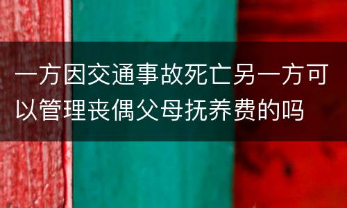 一方因交通事故死亡另一方可以管理丧偶父母抚养费的吗
