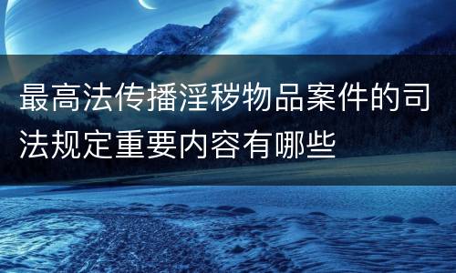 最高法传播淫秽物品案件的司法规定重要内容有哪些