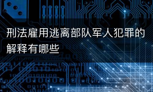 刑法雇用逃离部队军人犯罪的解释有哪些