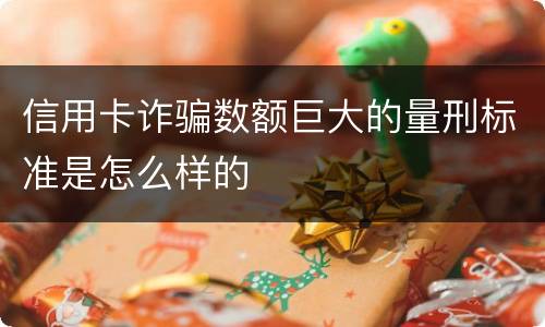 信用卡诈骗数额巨大的量刑标准是怎么样的