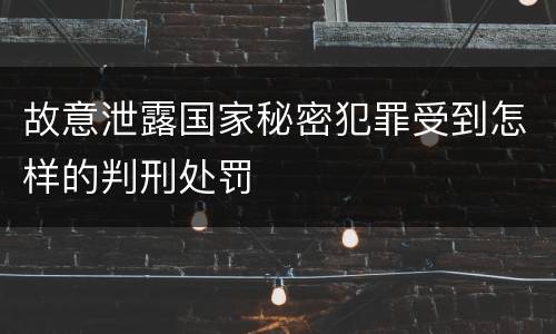 故意泄露国家秘密犯罪受到怎样的判刑处罚