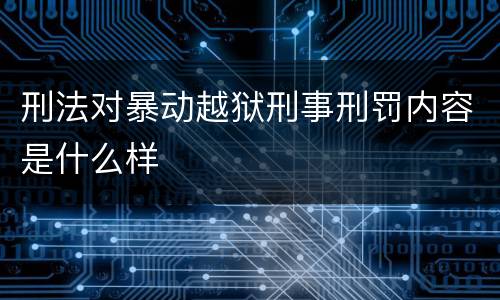 刑法对暴动越狱刑事刑罚内容是什么样
