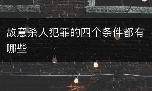 故意杀人犯罪的四个条件都有哪些