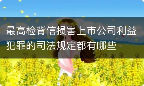 最高检背信损害上市公司利益犯罪的司法规定都有哪些