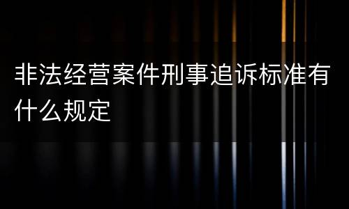 非法经营案件刑事追诉标准有什么规定