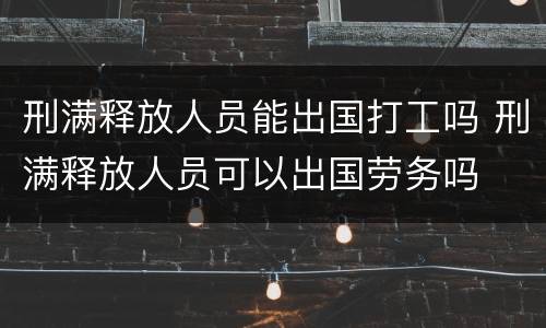 刑满释放人员能出国打工吗 刑满释放人员可以出国劳务吗
