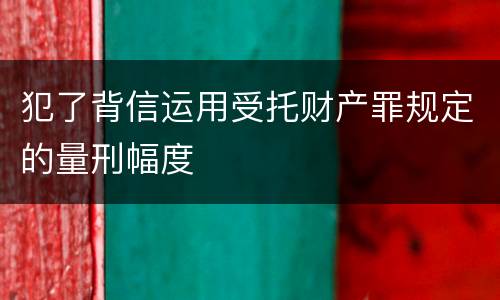 犯了背信运用受托财产罪规定的量刑幅度