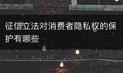 征信立法对消费者隐私权的保护有哪些
