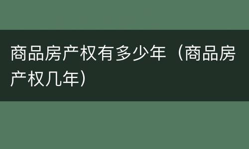 商品房产权有多少年（商品房产权几年）