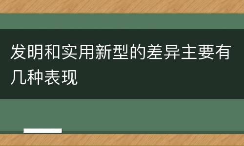发明和实用新型的差异主要有几种表现