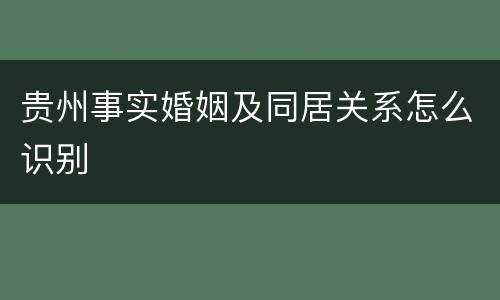 贵州事实婚姻及同居关系怎么识别