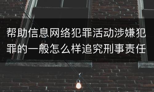 帮助信息网络犯罪活动涉嫌犯罪的一般怎么样追究刑事责任